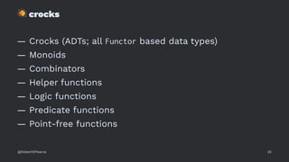!
crocks
— Crocks (ADTs; all Functor based data types)
— Monoids
— Combinators
— Helper functions
— Logic functions
— Predicate functions
— Point-free functions
@RobertWPearce 35
 