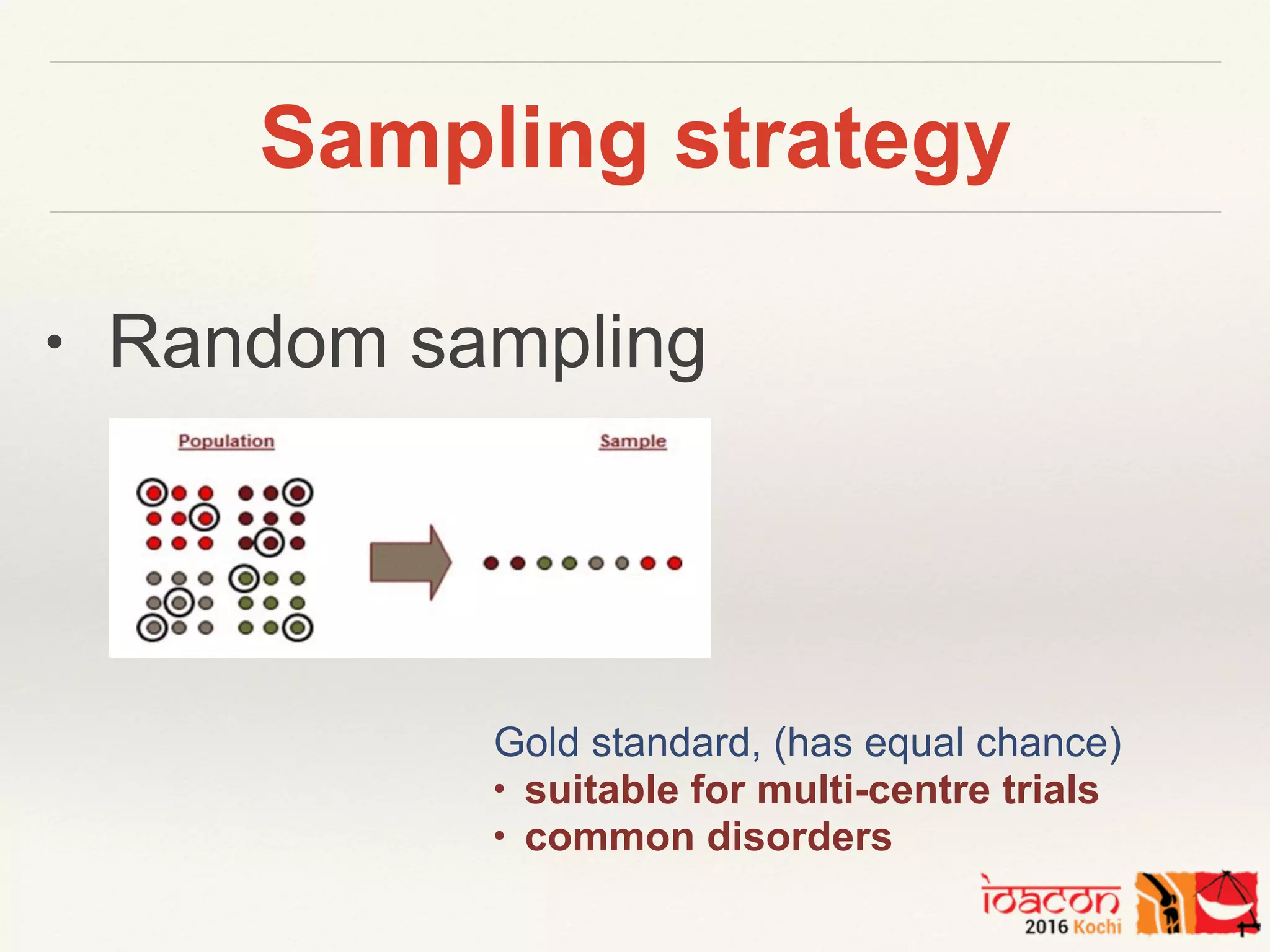 Sampling strategy
Gold standard, (has equal chance)
• suitable for multi-centre trials
• common disorders
• Random sampling
 