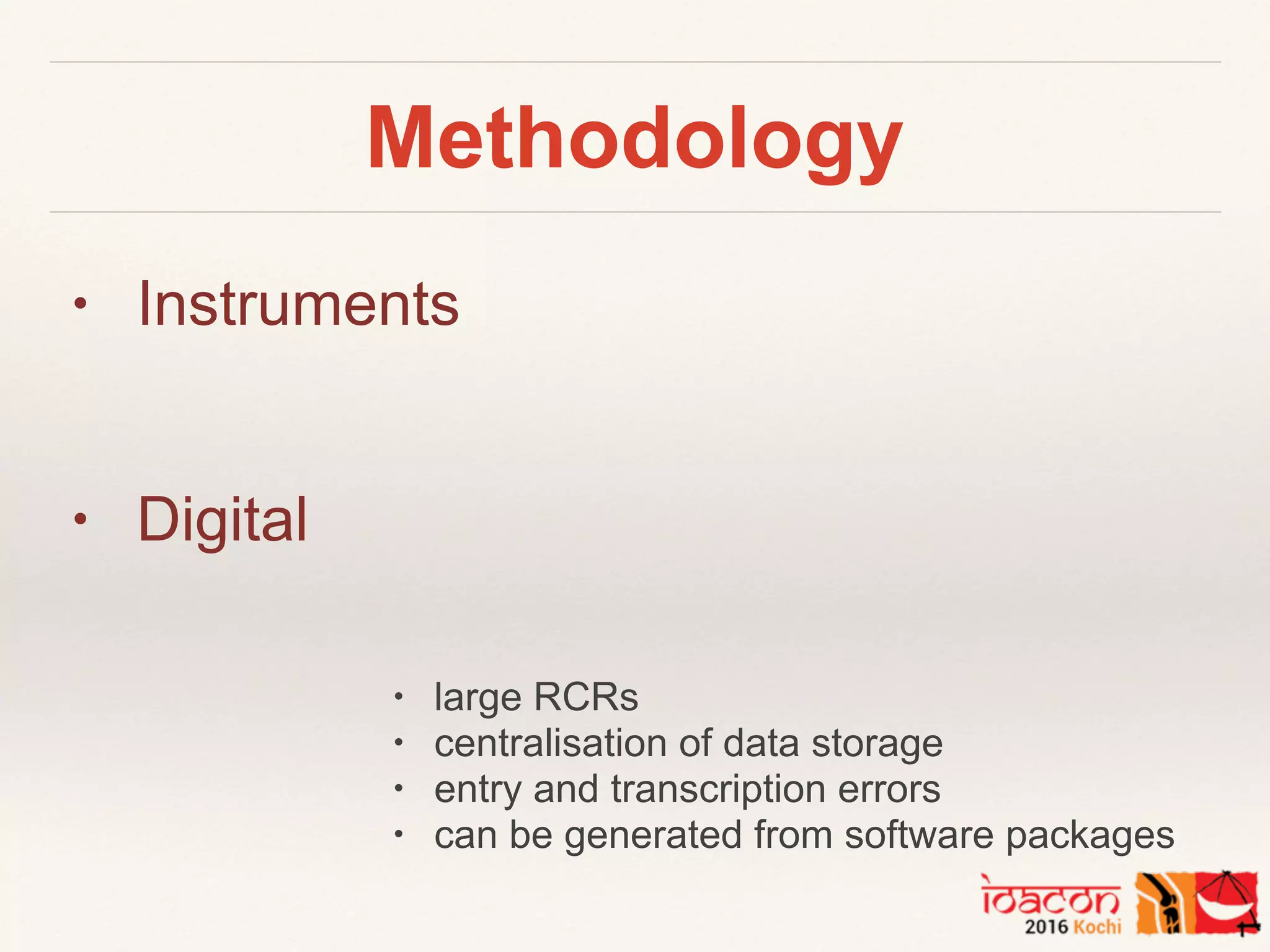 Methodology
• Instruments
• Digital
• large RCRs
• centralisation of data storage
• entry and transcription errors
• can be generated from software packages
 