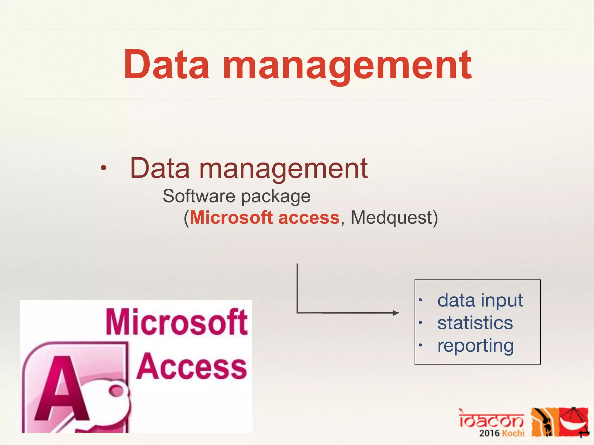 Data management
• Data management
Software package
(Microsoft access, Medquest)
• data input

• statistics

• reporting
 