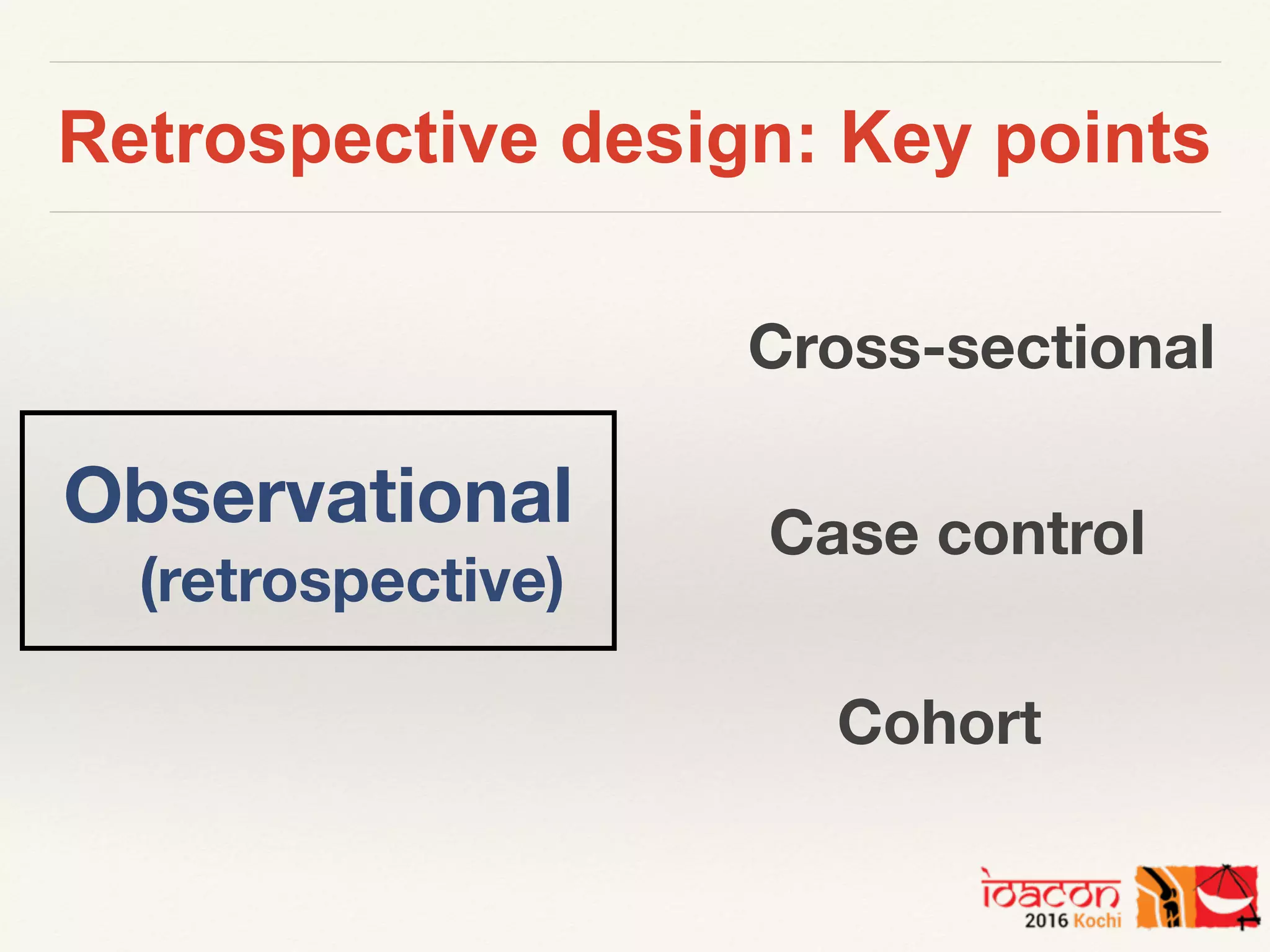 Retrospective design: Key points
Cross-sectional
Cohort
Case control
Observational
(retrospective)
 