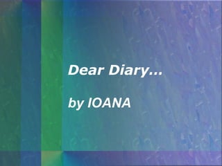 Dear Diary… by IOANA 