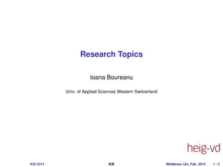 Research Topics
Ioana Boureanu
Univ. of Applied Sciences Western Switzerland

ICB 2014

ICB

Middlesex Uni, Feb. 2014

1/3

 
