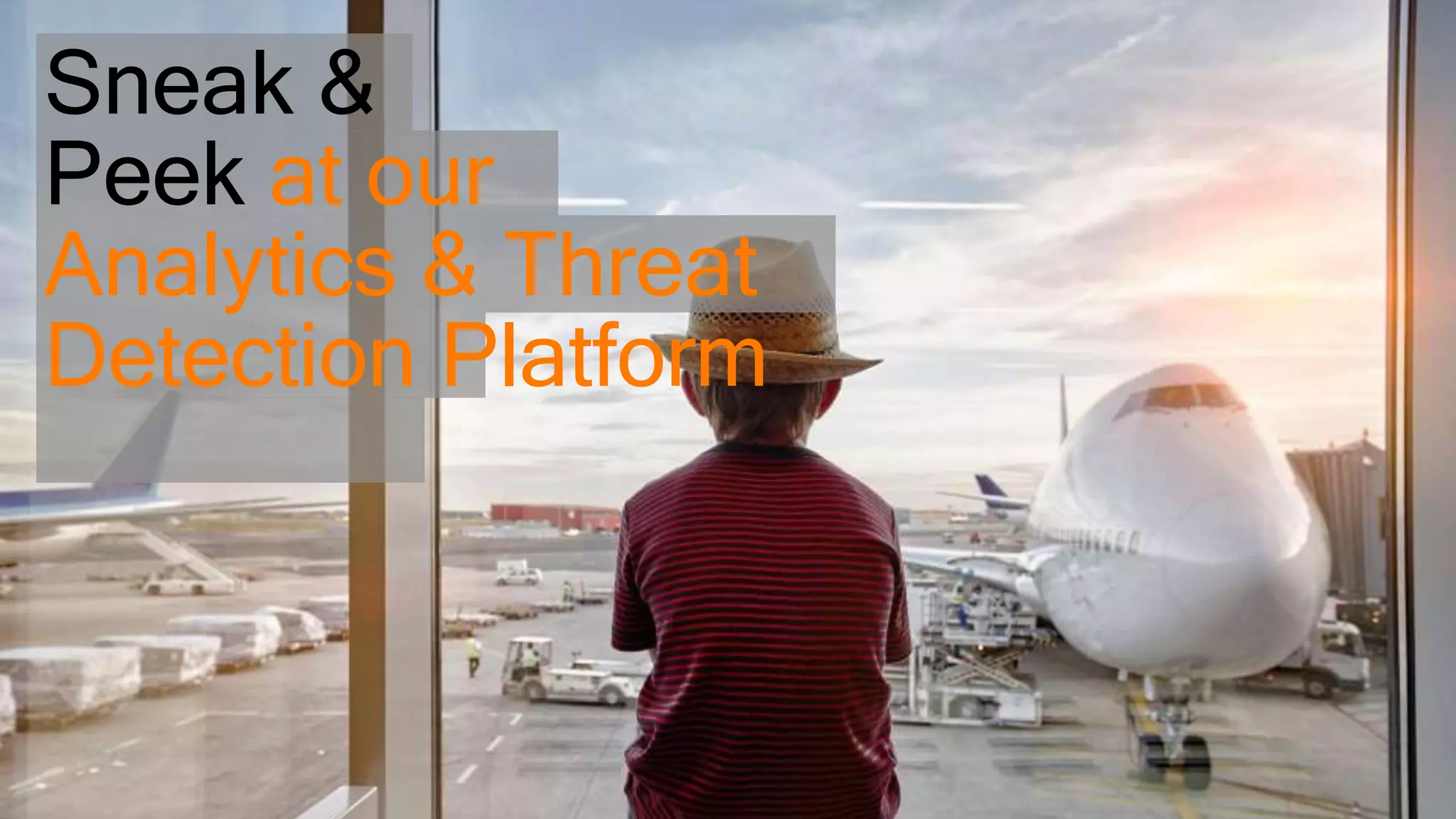 Sneak & Peek at our Analytics & Threat Detection Platform 