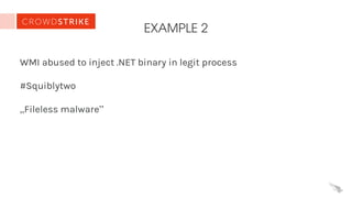 EXAMPLE 2
WMI abused to inject .NET binary in legit process
#Squiblytwo
„Fileless malware”
 