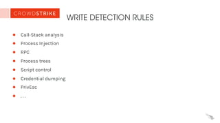 WRITE DETECTION RULES
● Call-Stack analysis
● Process Injection
● RPC
● Process trees
● Script control
● Credential dumping
● PrivEsc
● . . .
 