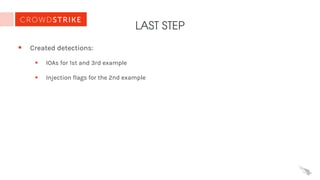 LAST STEP
§ Created detections:
§ IOAs for 1st and 3rd example
§ Injection flags for the 2nd example
 