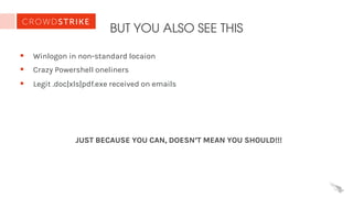 BUT YOU ALSO SEE THIS
§ Winlogon in non-standard locaion
§ Crazy Powershell oneliners
§ Legit .doc|xls|pdf.exe received on emails
JUST BECAUSE YOU CAN, DOESN’T MEAN YOU SHOULD!!!
 