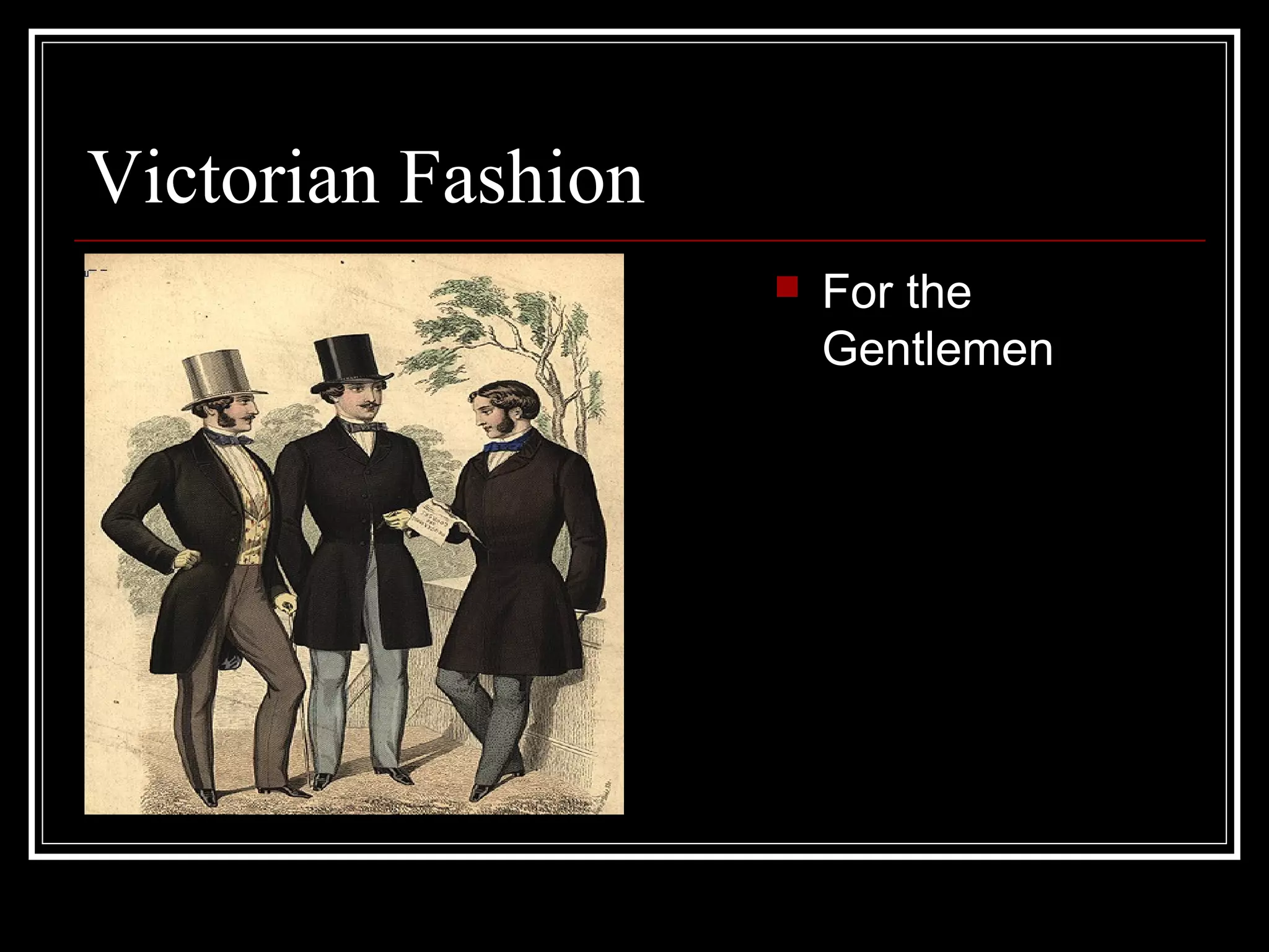 Victorian Fashion
                       For the
                        Gentlemen
 