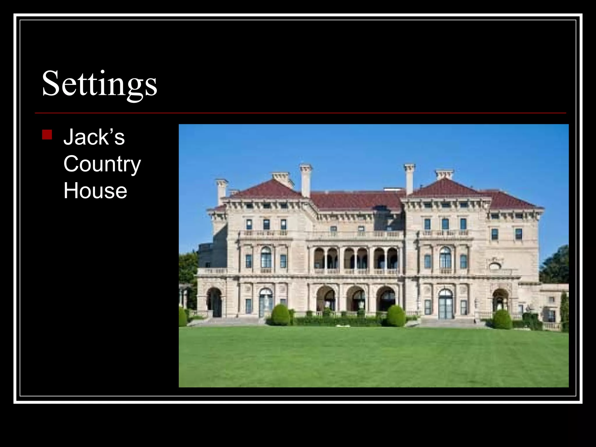 Settings
   Jack’s
    Country
    House
 