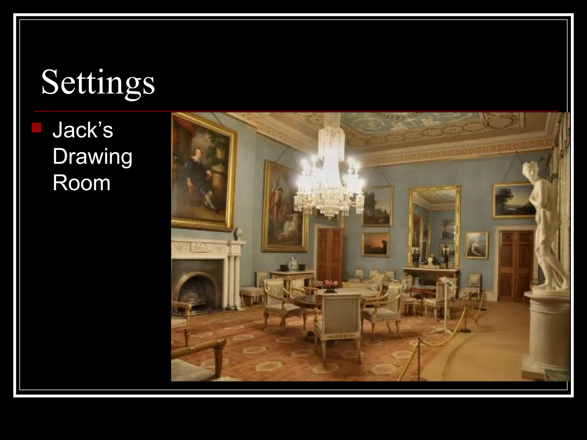 Settings
   Jack’s
    Drawing
    Room
 
