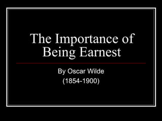 The Importance of
  Being Earnest
    By Oscar Wilde
     (1854-1900)
 
