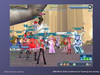 Online Games for Learning   2006 Illinois Online Conference for Teaching and Learning
 