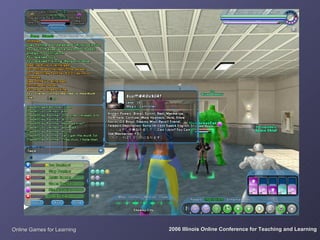 Online Games for Learning   2006 Illinois Online Conference for Teaching and Learning
 