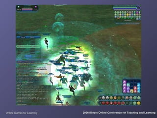 Online Games for Learning   2006 Illinois Online Conference for Teaching and Learning
 