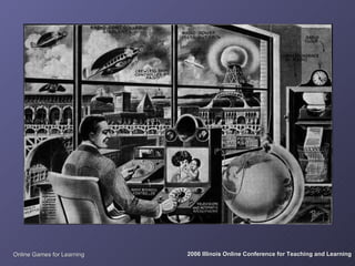 Online Games for Learning   2006 Illinois Online Conference for Teaching and Learning
 