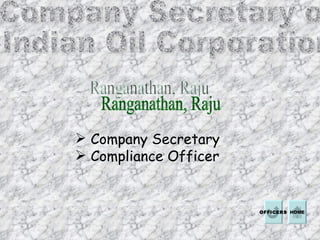 Ranganathan, Raju Company Secretary of  Indian Oil Corporation  Company Secretary Compliance Officer HOME OFFICERS 