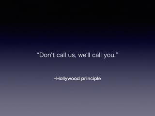 ?Hollywood principle
Don't call us, we'll call you.
 