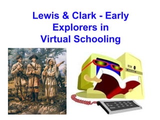 Lewis & Clark - Early
    Explorers in
 Virtual Schooling
 