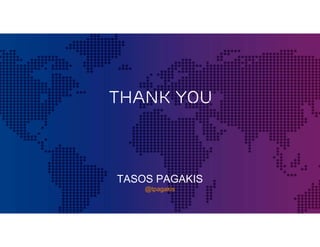 THANK YOU



TASOS PAGAKIS
    @tpagakis
 