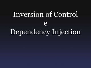 Inversion of Control e  Dependency Injection  