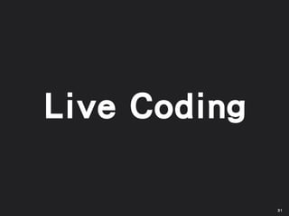 Live Coding
31
 