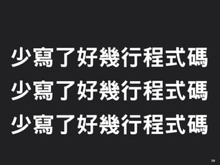 少寫了好幾行程式碼
少寫了好幾行程式碼
少寫了好幾行程式碼
39
 