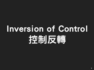 6
Inversion of Control
控制反轉
 