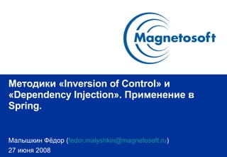 Методики « Inversion of Control » и « Dependency Injection ». Применение в  Spring. Малышкин Фёдор ( [email_address] ) 27  июня 2008 