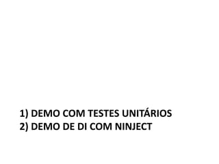 1) Demo com Testes Unitários2) Demo de DI com Ninject