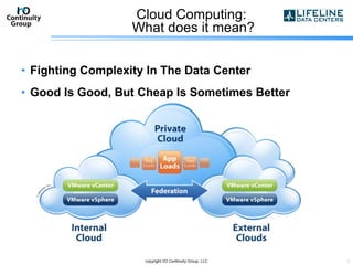 Cloud Computing:  What does it mean? Fighting Complexity In The Data Center   Good Is Good, But Cheap Is Sometimes Better   copyright I/O Continuity Group, LLC 