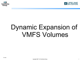 Dynamic Expansion of VMFS Volumes 10/13/09 copyright 2007  I/O Continuity Group 