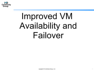 Improved VM Availability and Failover copyright I/O Continuity Group, LLC 