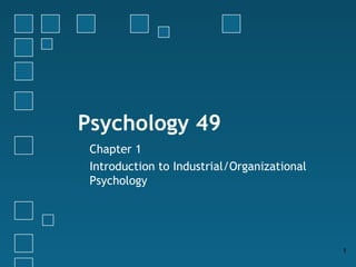 Psychology 49
 Chapter 1
 Introduction to Industrial/Organizational
 Psychology




                                             1
 