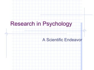 Research in Psychology

           A Scientific Endeavor
 