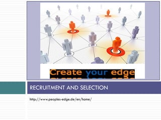 RECRUITMENT AND SELECTION
http://www.peoples-edge.de/en/home/
 
