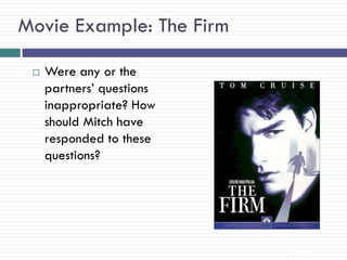 Movie Example: The Firm

    Were any or the
     partners‘ questions
     inappropriate? How
     should Mitch have
     responded to these
     questions?




                           12-106
 