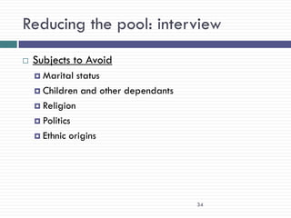 Reducing the pool: interview
   Subjects to Avoid
     Marital  status
     Children and other dependants

     Religion

     Politics

     Ethnic origins




                                      34
 