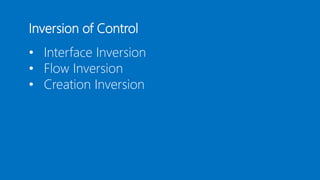 Inversion of Control
• Interface Inversion
• Flow Inversion
• Creation Inversion
 