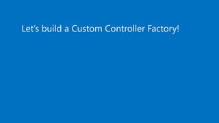 Let’s build a Custom Controller Factory!
 
