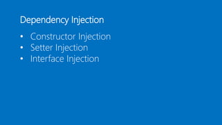 Dependency Injection
• Constructor Injection
• Setter Injection
• Interface Injection
 