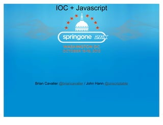 IOC + Javascript




Brian Cavalier @briancavalier / John Hann @unscriptable
 