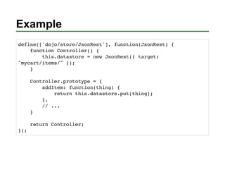 Example
define(['dojo/store/JsonRest'], function(JsonRest) {
    function Controller() {
        this.datastore = new Json...