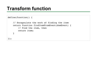 Transform function
define(function() {

      // Encapsulate the work of finding the item
      return function findItemFr...