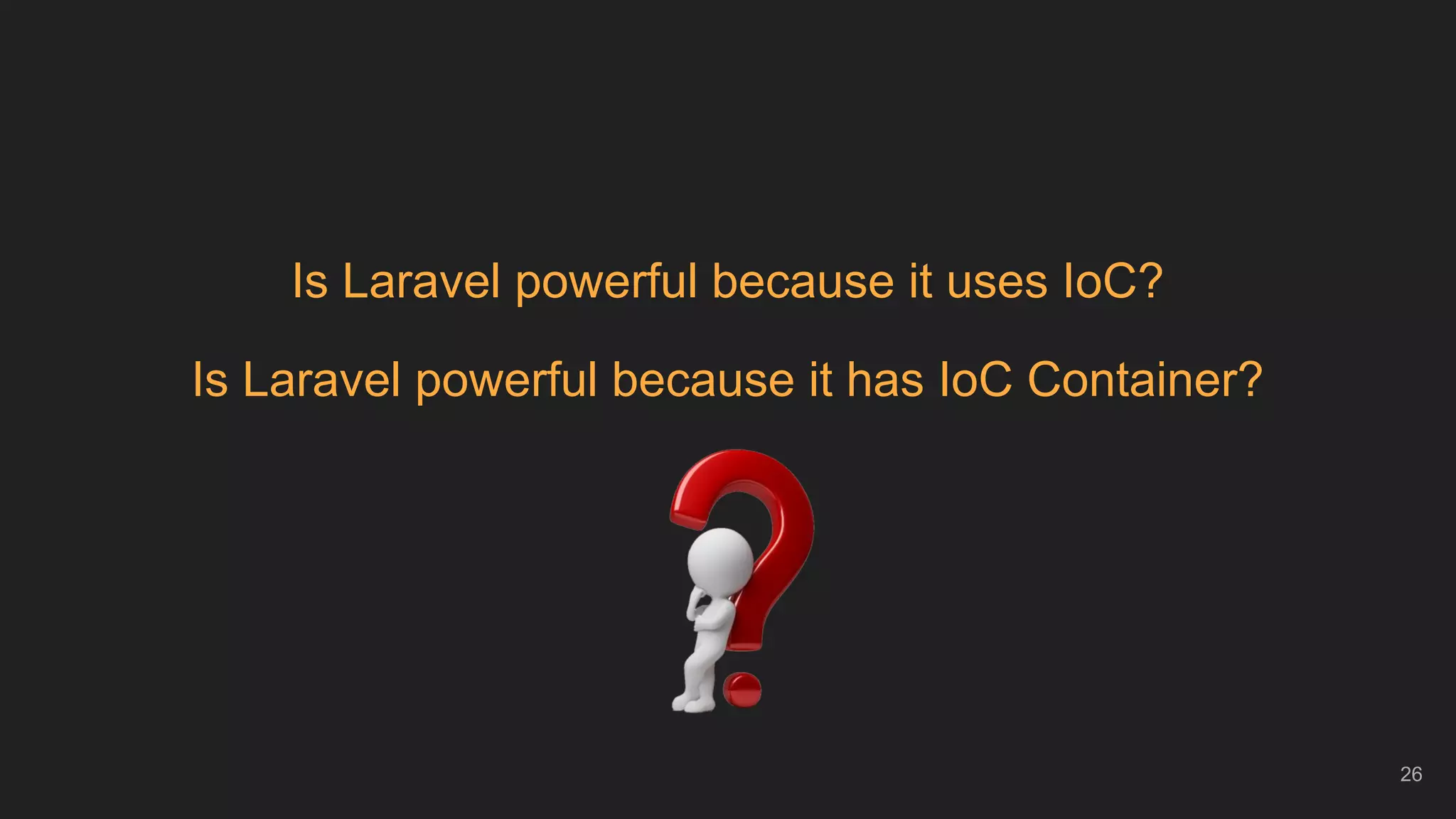 26
Is Laravel powerful because it uses IoC?
Is Laravel powerful because it has IoC Container?
 