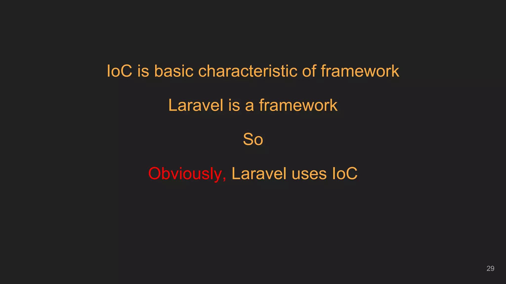 29
IoC is basic characteristic of framework
Laravel is a framework
So
Obviously, Laravel uses IoC
 