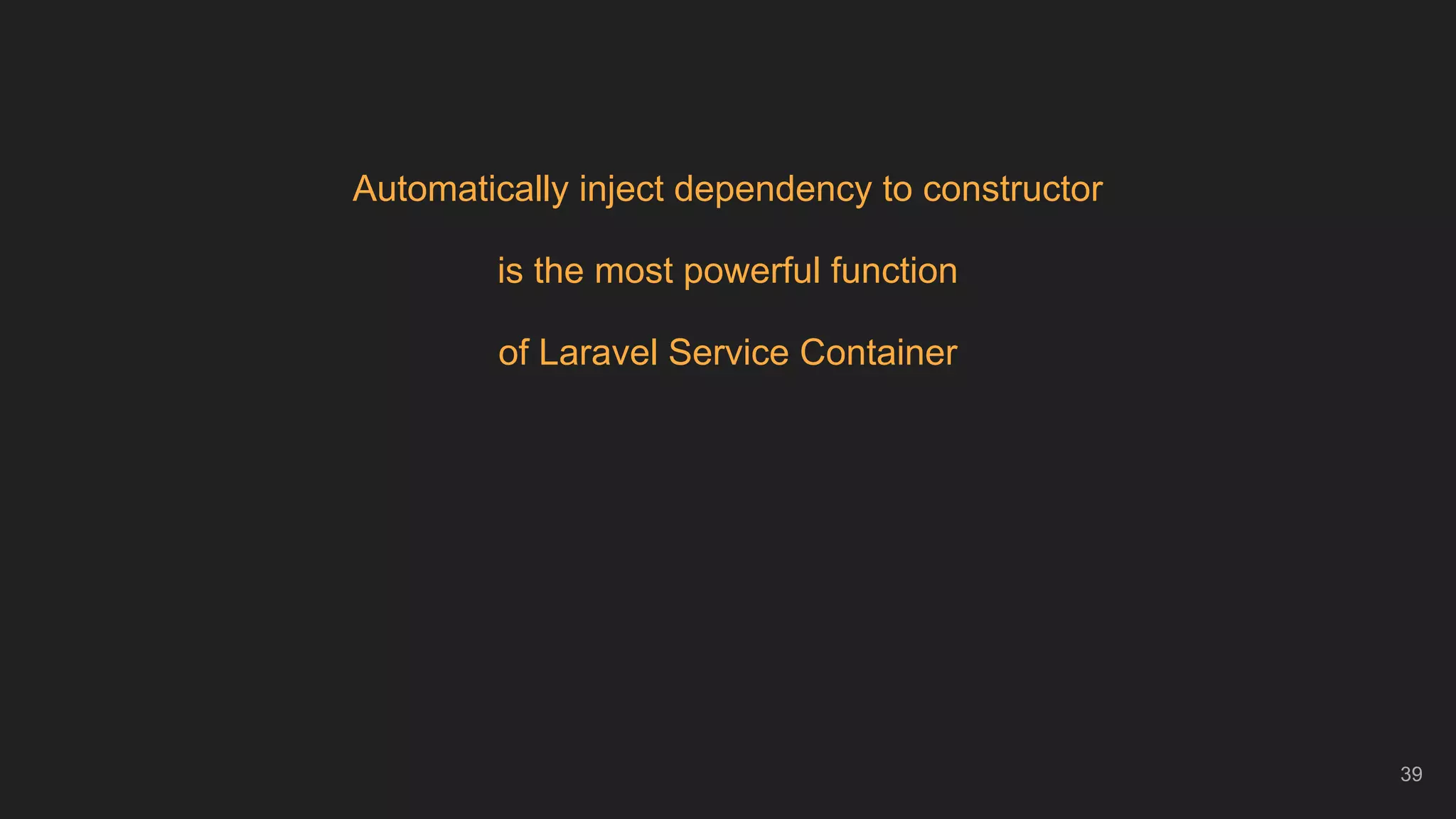 39
Automatically inject dependency to constructor
is the most powerful function
of Laravel Service Container
 