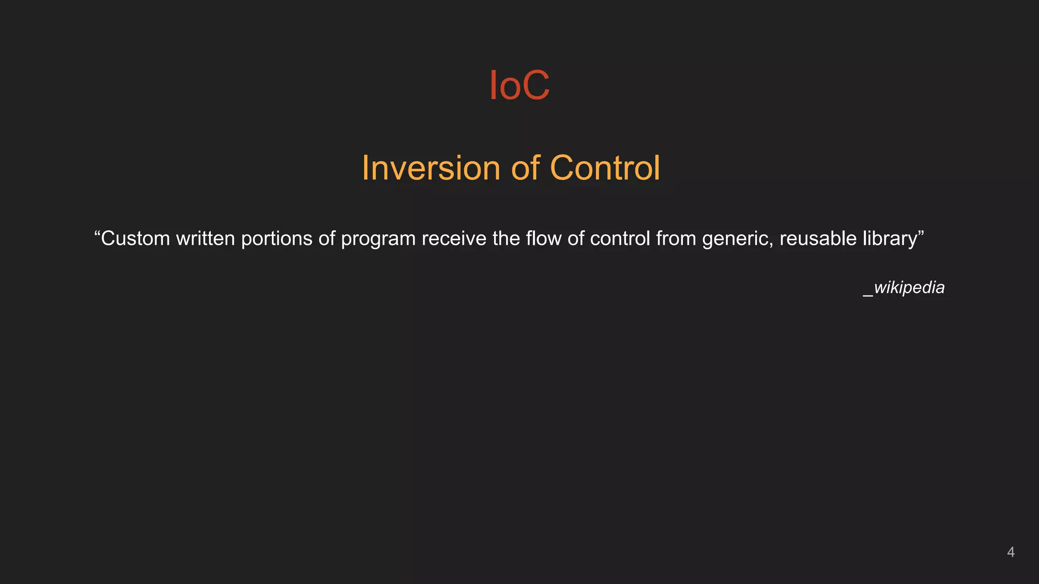 IoC
Inversion of Control
4
“Custom written portions of program receive the flow of control from generic, reusable library”
_wikipedia
 