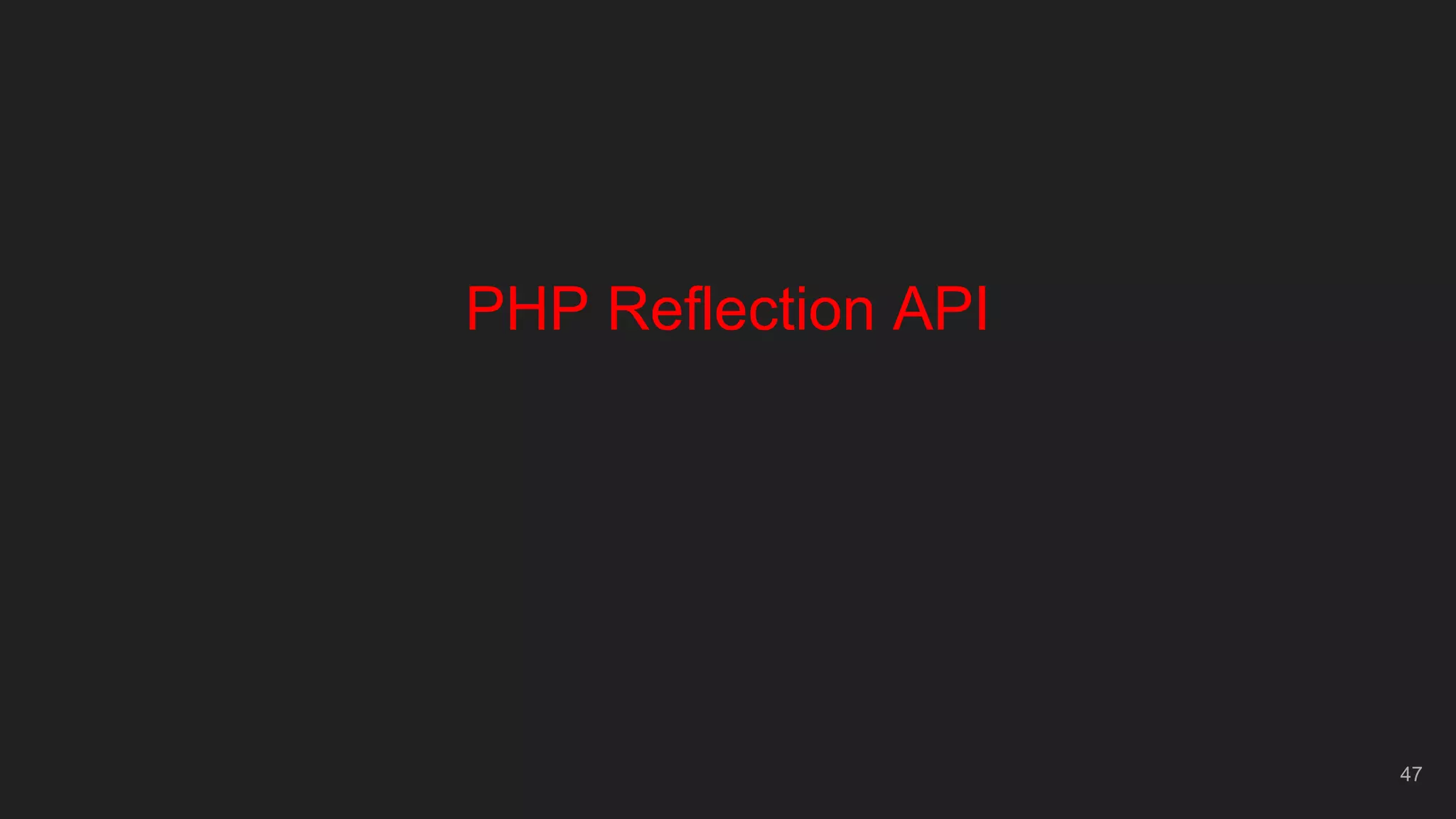 47
PHP Reflection API
 