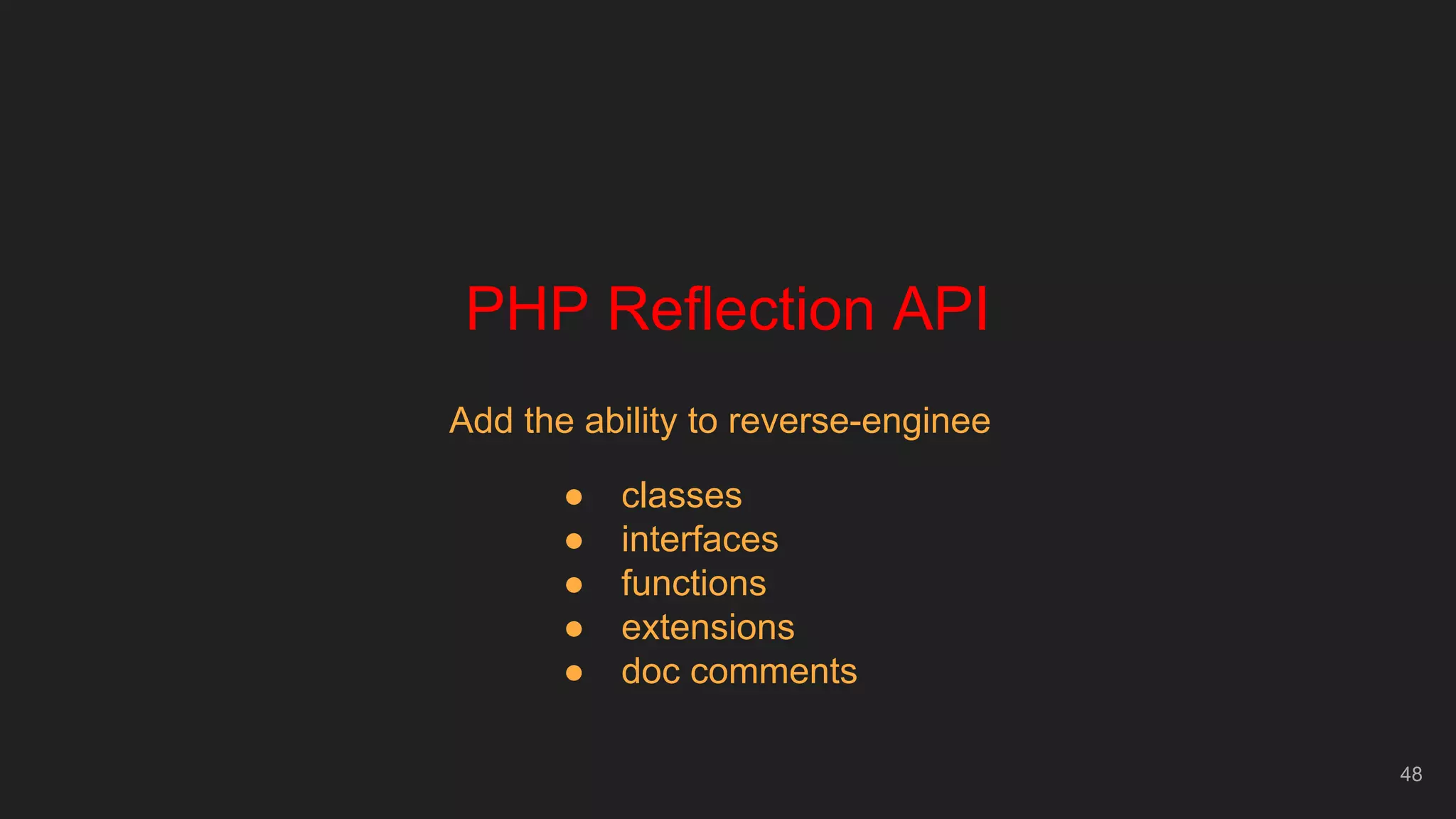 48
PHP Reflection API
● classes
● interfaces
● functions
● extensions
● doc comments
Add the ability to reverse-enginee
 